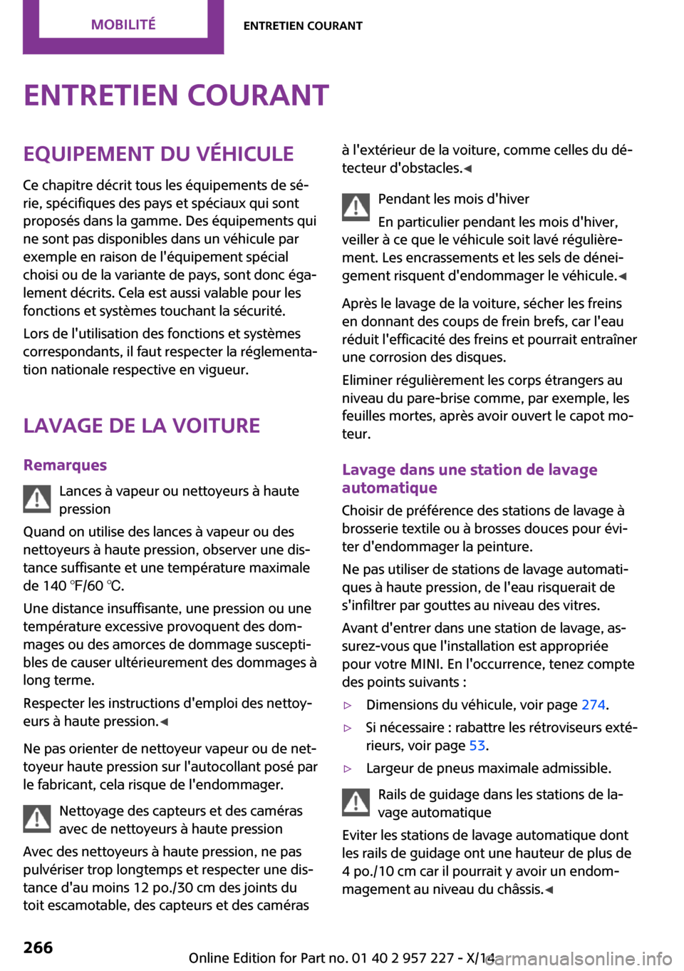 MINI Countryman 2014 Manuel du propriétaire (in French) Entretien courantEquipement du véhiculeCe chapitre décrit tous les équipements de sé‐
rie, spécifiques des pays et spéciaux qui sont
proposés dans la gamme. Des équipements qui
ne sont pas d MINI Countryman 2014 Manuel du propriétaire (in French) Entretien courantEquipement du véhiculeCe chapitre décrit tous les équipements de sé‐
rie, spécifiques des pays et spéciaux qui sont
proposés dans la gamme. Des équipements qui
ne sont pas d