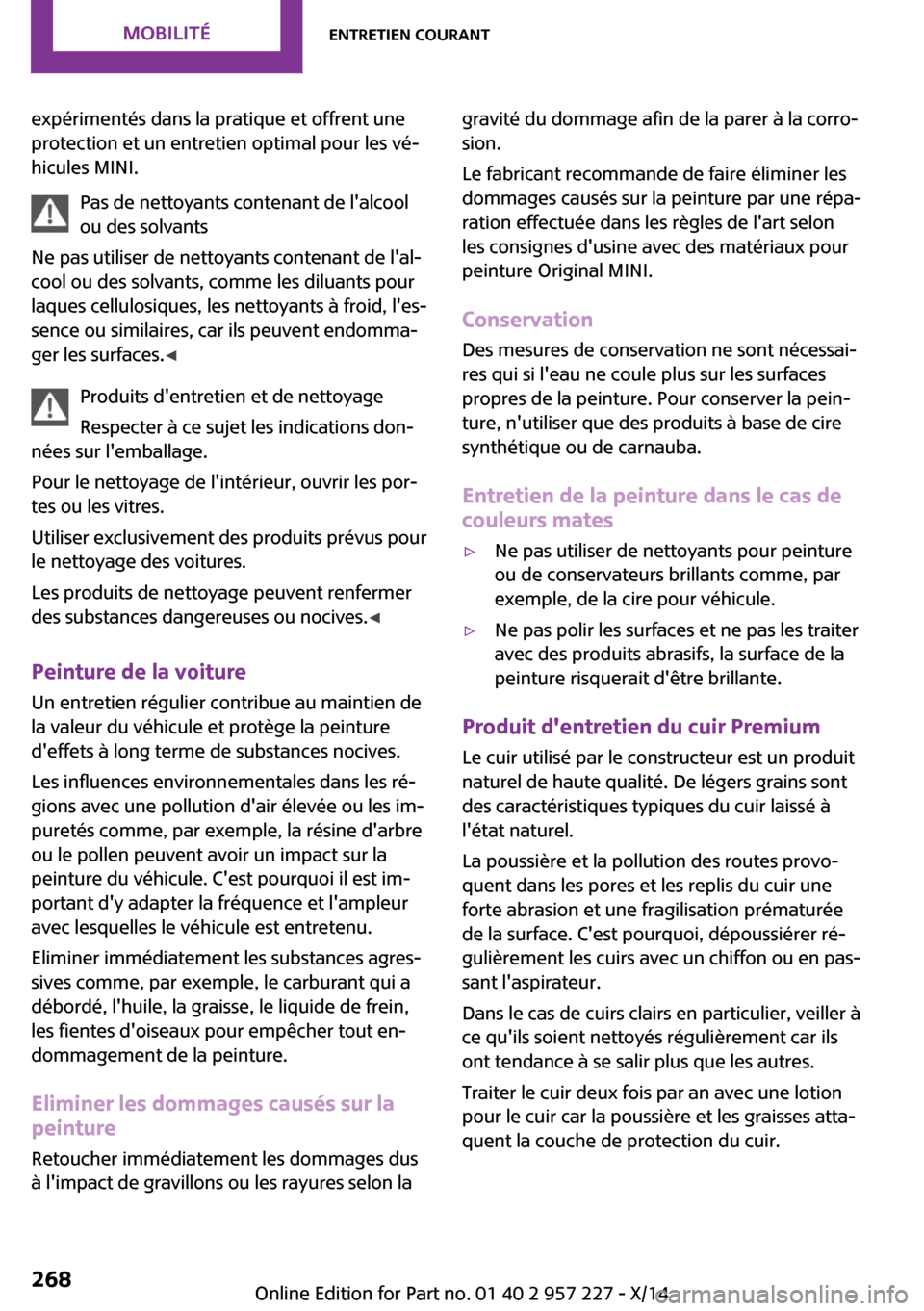 MINI Countryman 2014 Manuel du propriétaire (in French) expérimentés dans la pratique et offrent une
protection et un entretien optimal pour les vé‐
hicules MINI.
Pas de nettoyants contenant de lalcool
ou des solvants
Ne pas utiliser de nettoyants co MINI Countryman 2014 Manuel du propriétaire (in French) expérimentés dans la pratique et offrent une
protection et un entretien optimal pour les vé‐
hicules MINI.
Pas de nettoyants contenant de lalcool
ou des solvants
Ne pas utiliser de nettoyants co