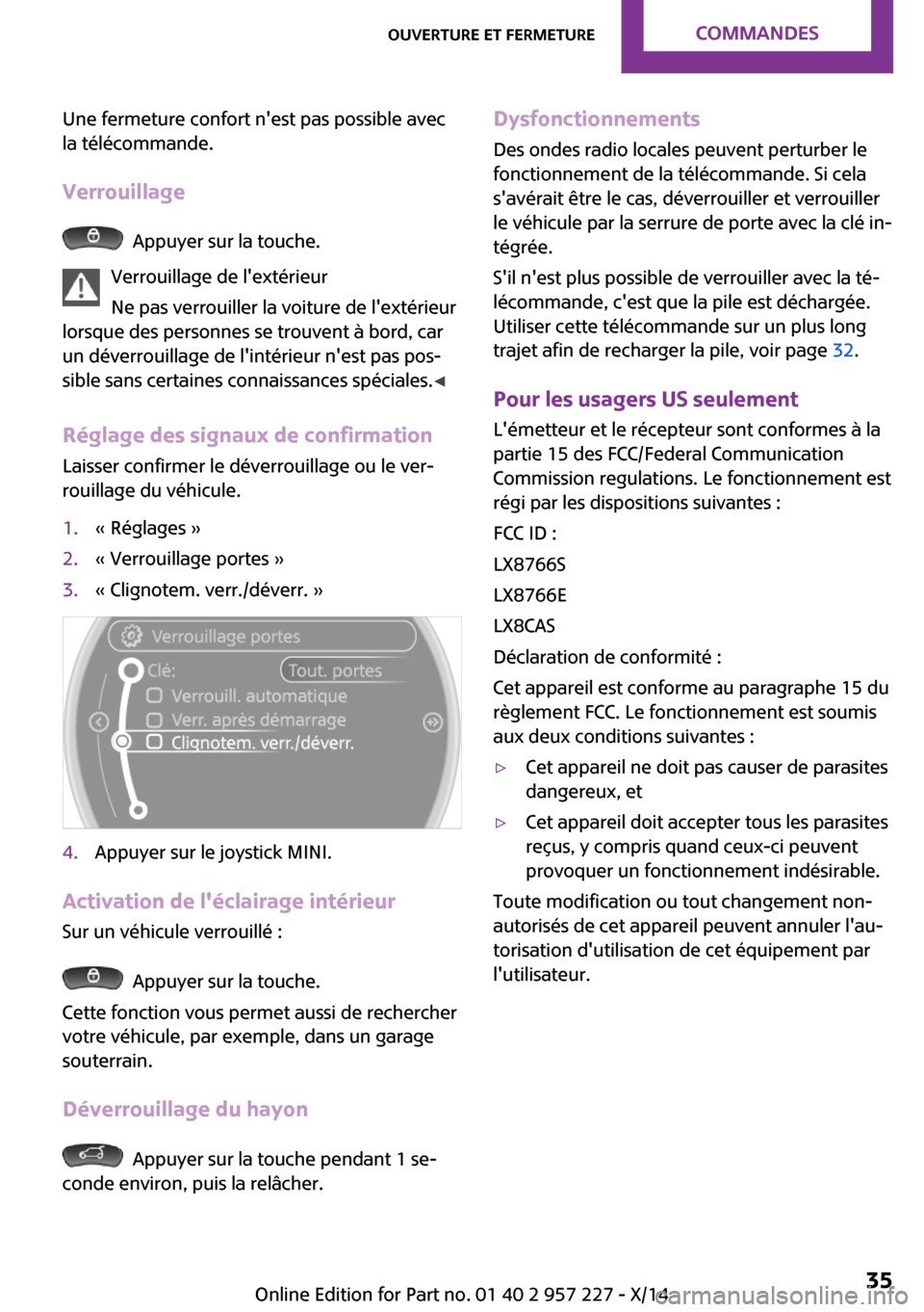 MINI Countryman 2014  Manuel du propriétaire (in French) Une fermeture confort nest pas possible avec
la télécommande.
Verrouillage
  Appuyer sur la touche.
Verrouillage de lextérieur
Ne pas verrouiller la voiture de lextérieur
lorsque des personnes 