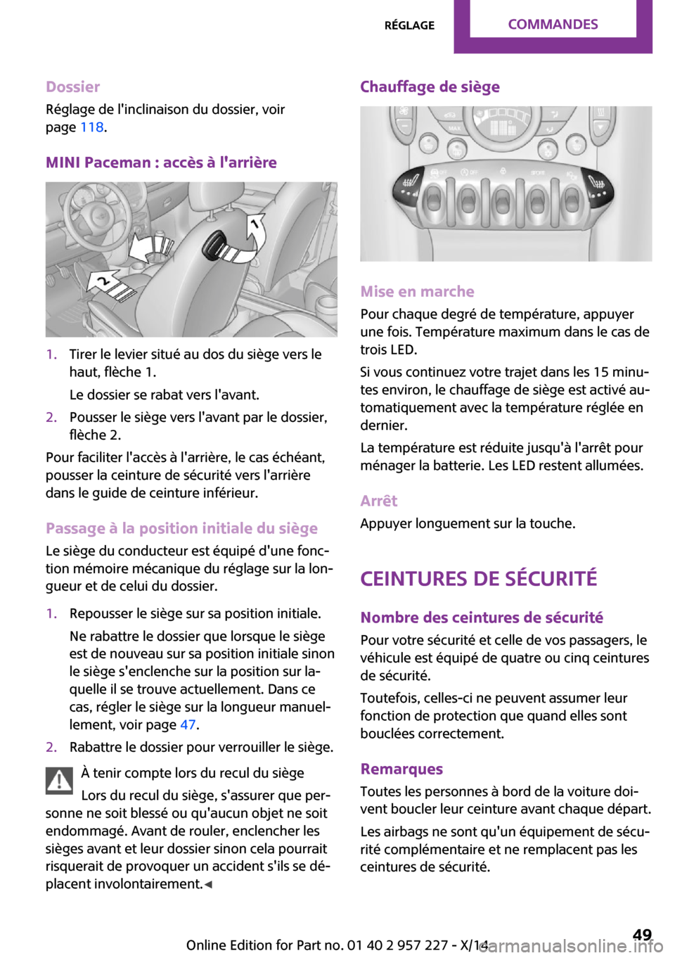 MINI Countryman 2014 Manuel du propriétaire (in French) Dossier
Réglage de linclinaison du dossier, voir
page 118.
MINI Paceman : accès à larrière1.Tirer le levier situé au dos du siège vers le
haut, flèche 1.
Le dossier se rabat vers lavant.2.P MINI Countryman 2014 Manuel du propriétaire (in French) Dossier
Réglage de linclinaison du dossier, voir
page 118.
MINI Paceman : accès à larrière1.Tirer le levier situé au dos du siège vers le
haut, flèche 1.
Le dossier se rabat vers lavant.2.P