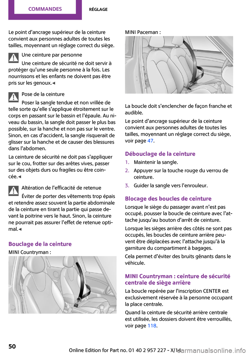 MINI Countryman 2014 Manuel du propriétaire (in French) Le point dancrage supérieur de la ceinture
convient aux personnes adultes de toutes les
tailles, moyennant un réglage correct du siège.
Une ceinture par personne
Une ceinture de sécurité ne doit MINI Countryman 2014 Manuel du propriétaire (in French) Le point dancrage supérieur de la ceinture
convient aux personnes adultes de toutes les
tailles, moyennant un réglage correct du siège.
Une ceinture par personne
Une ceinture de sécurité ne doit