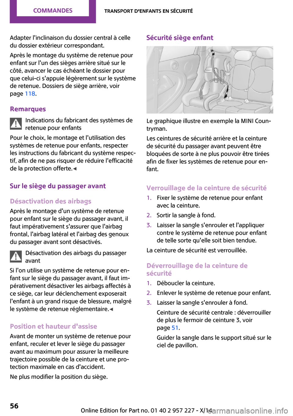MINI Countryman 2014 Manuel du propriétaire (in French) Adapter linclinaison du dossier central à celle
du dossier extérieur correspondant.
Après le montage du système de retenue pour
enfant sur lun des sièges arrière situé sur le
côté, avancer MINI Countryman 2014 Manuel du propriétaire (in French) Adapter linclinaison du dossier central à celle
du dossier extérieur correspondant.
Après le montage du système de retenue pour
enfant sur lun des sièges arrière situé sur le
côté, avancer