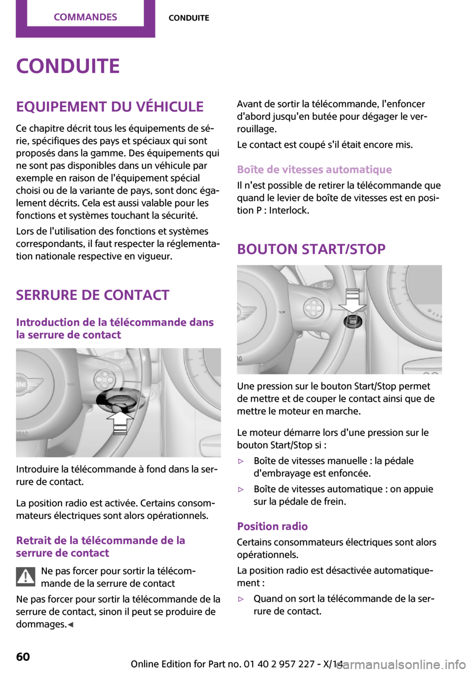 MINI Countryman 2014 Manuel du propriétaire (in French) ConduiteEquipement du véhicule
Ce chapitre décrit tous les équipements de sé‐
rie, spécifiques des pays et spéciaux qui sont
proposés dans la gamme. Des équipements qui
ne sont pas disponibl MINI Countryman 2014 Manuel du propriétaire (in French) ConduiteEquipement du véhicule
Ce chapitre décrit tous les équipements de sé‐
rie, spécifiques des pays et spéciaux qui sont
proposés dans la gamme. Des équipements qui
ne sont pas disponibl