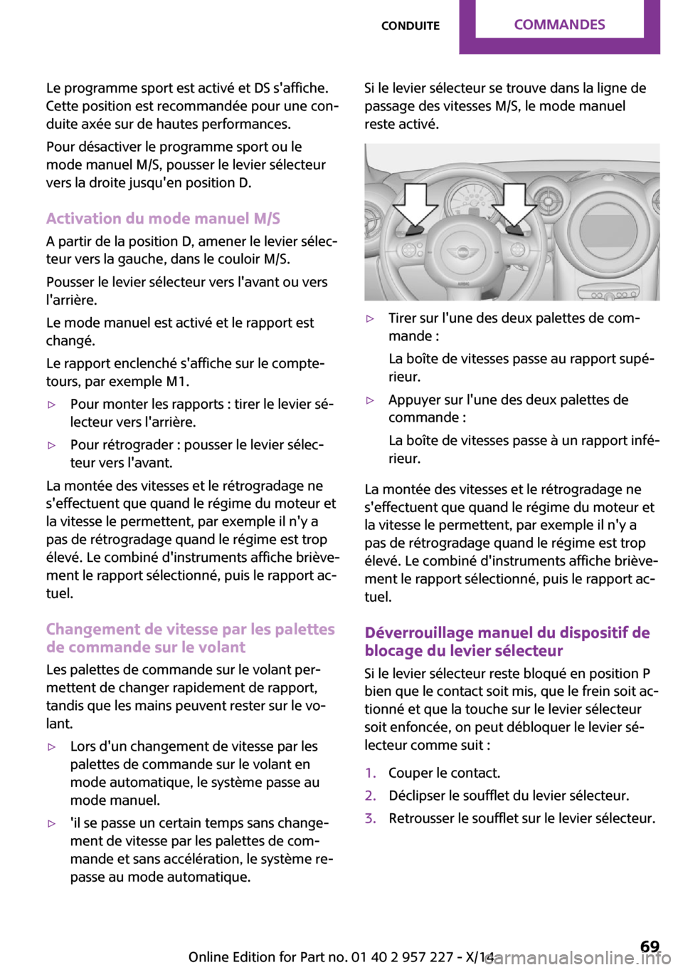 MINI Countryman 2014 Manuel du propriétaire (in French) Le programme sport est activé et DS saffiche.
Cette position est recommandée pour une con‐
duite axée sur de hautes performances.
Pour désactiver le programme sport ou le
mode manuel M/S, pouss MINI Countryman 2014 Manuel du propriétaire (in French) Le programme sport est activé et DS saffiche.
Cette position est recommandée pour une con‐
duite axée sur de hautes performances.
Pour désactiver le programme sport ou le
mode manuel M/S, pouss