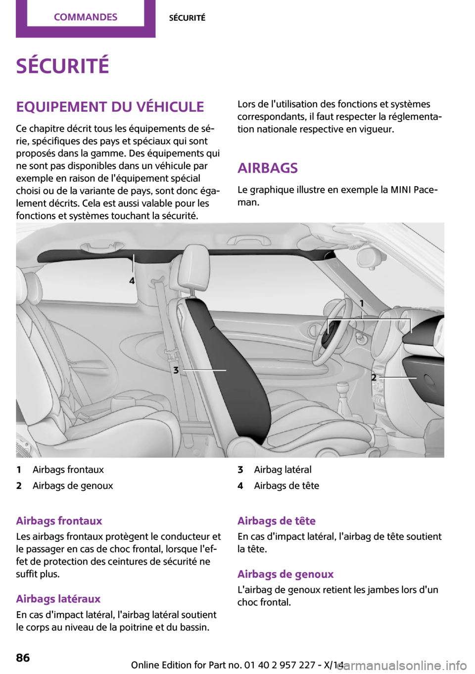 MINI Countryman 2014  Manuel du propriétaire (in French) SécuritéEquipement du véhicule
Ce chapitre décrit tous les équipements de sé‐
rie, spécifiques des pays et spéciaux qui sont
proposés dans la gamme. Des équipements qui
ne sont pas disponi