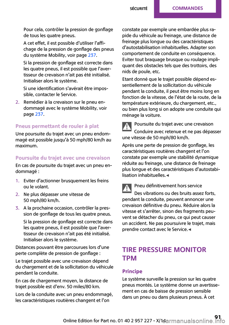 MINI Countryman 2014  Manuel du propriétaire (in French) Pour cela, contrôler la pression de gonflage
de tous les quatre pneus.
A cet effet, il est possible dutiliser laffi‐
chage de la pression de gonflage des pneus
du système Mobility, voir page  23