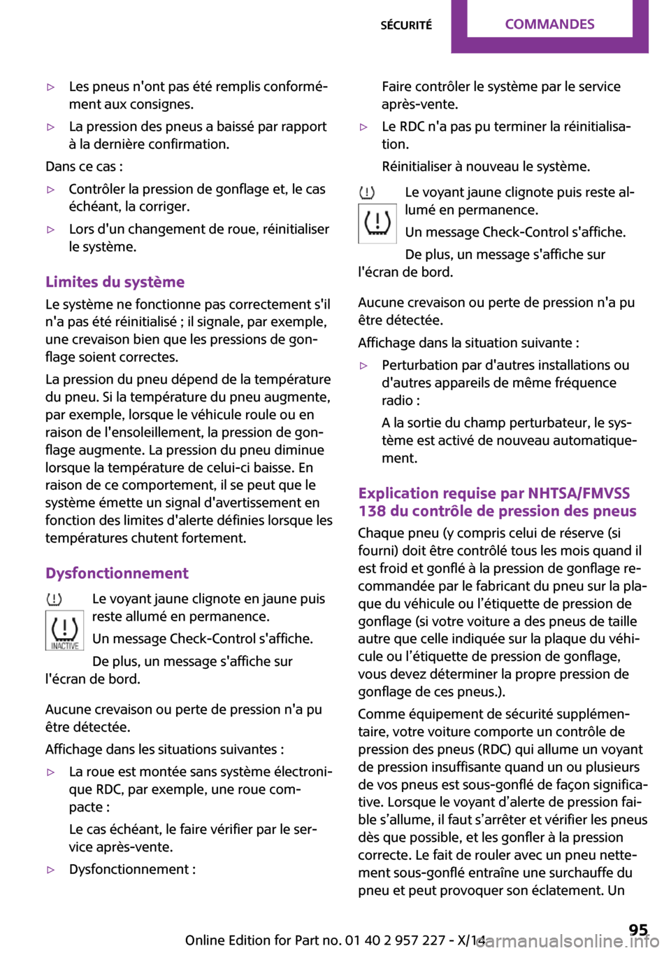 MINI Countryman 2014  Manuel du propriétaire (in French) ▷Les pneus nont pas été remplis conformé‐
ment aux consignes.▷La pression des pneus a baissé par rapport
à la dernière confirmation.
Dans ce cas :
▷Contrôler la pression de gonflage et