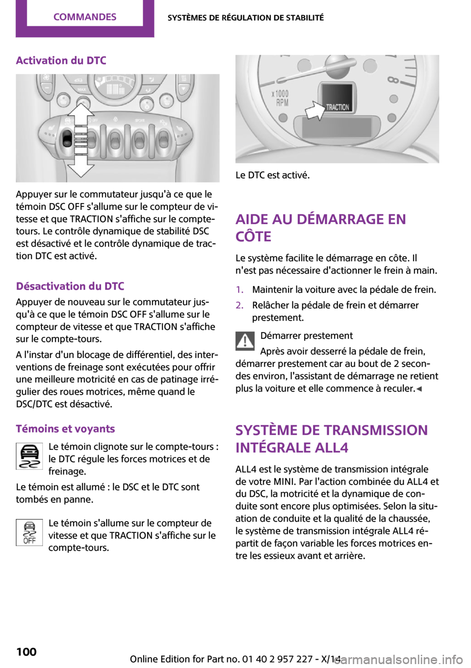 MINI Countryman 2014 Manuel du propriétaire (in French) Activation du DTC
Appuyer sur le commutateur jusquà ce que le
témoin DSC OFF sallume sur le compteur de vi‐
tesse et que TRACTION saffiche sur le compte-
tours. Le contrôle dynamique de stabil MINI Countryman 2014 Manuel du propriétaire (in French) Activation du DTC
Appuyer sur le commutateur jusquà ce que le
témoin DSC OFF sallume sur le compteur de vi‐
tesse et que TRACTION saffiche sur le compte-
tours. Le contrôle dynamique de stabil