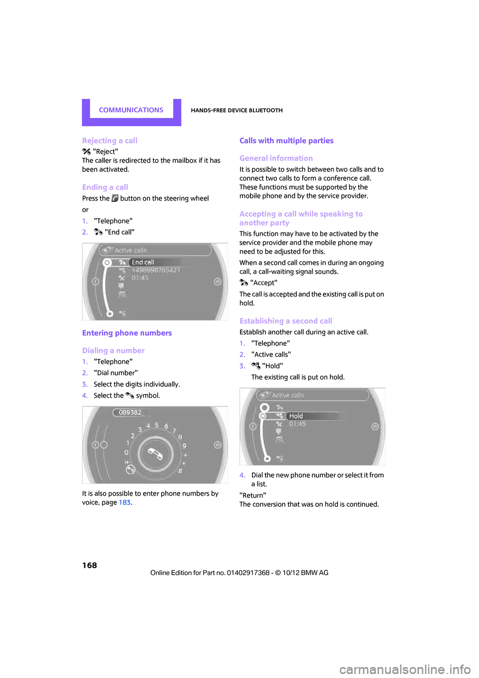 MINI Countryman 2013  Owners Manual COMMUNICATIONSHands-free device Bluetooth
168
Rejecting a call
"Reject"
The caller is redirected  to the mailbox if it has 
been activated.
Ending a call
Press the  button on the steering wheel
or
1. 