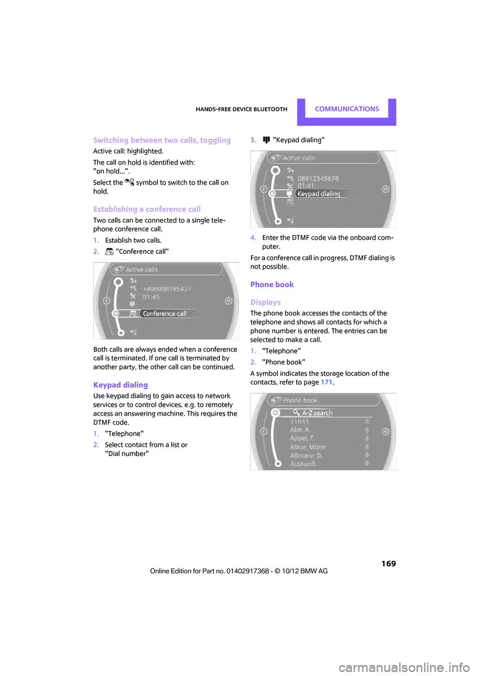 MINI Countryman 2013  Owners Manual Hands-free device BluetoothCOMMUNICATIONS
 169
Switching between two calls, toggling
Active call: highlighted.
The call on hold is identified with:
"on hold...".
Select the  symbol to switch to the ca