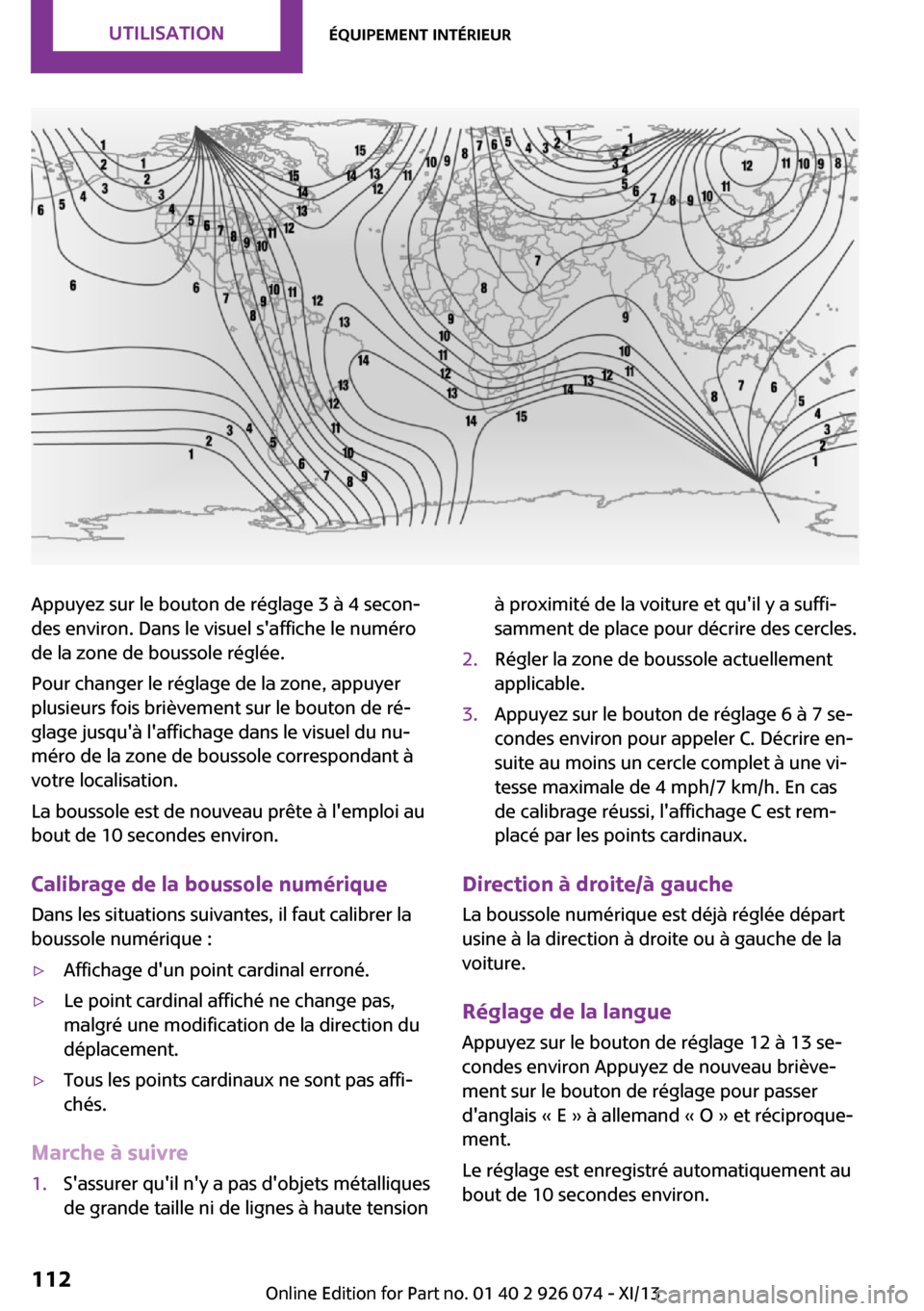MINI Countryman 2013 Manuel du propriétaire (in French) Appuyez sur le bouton de réglage 3 à 4 secon‐
des environ. Dans le visuel saffiche le numéro
de la zone de boussole réglée.
Pour changer le réglage de la zone, appuyer
plusieurs fois brièvem MINI Countryman 2013 Manuel du propriétaire (in French) Appuyez sur le bouton de réglage 3 à 4 secon‐
des environ. Dans le visuel saffiche le numéro
de la zone de boussole réglée.
Pour changer le réglage de la zone, appuyer
plusieurs fois brièvem