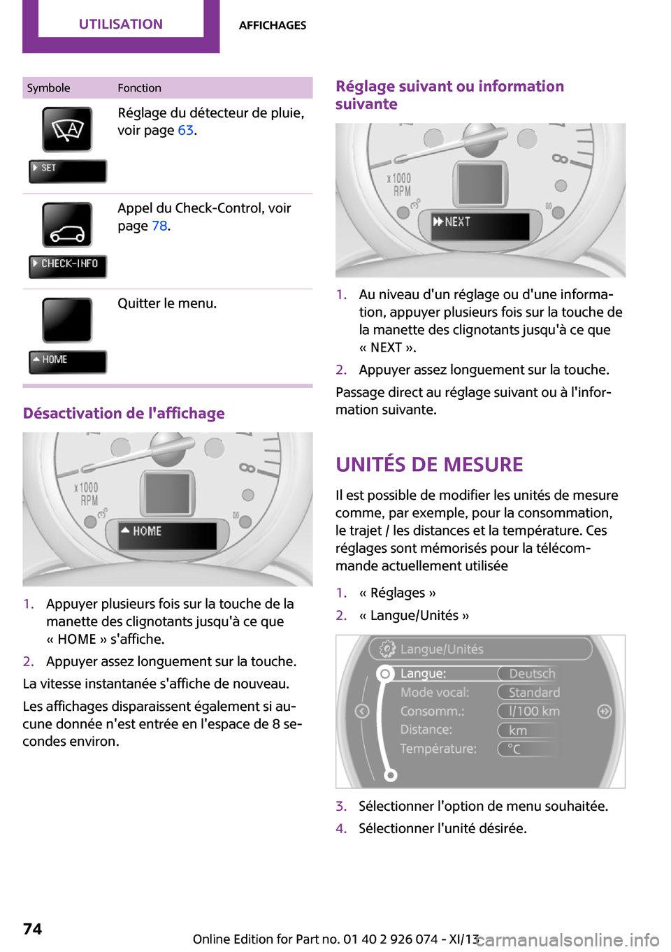 MINI Countryman 2013  Manuel du propriétaire (in French) SymboleFonctionRéglage du détecteur de pluie,
voir page  63.Appel du Check-Control, voir
page  78.Quitter le menu.
Désactivation de laffichage
1.Appuyer plusieurs fois sur la touche de la
manette 