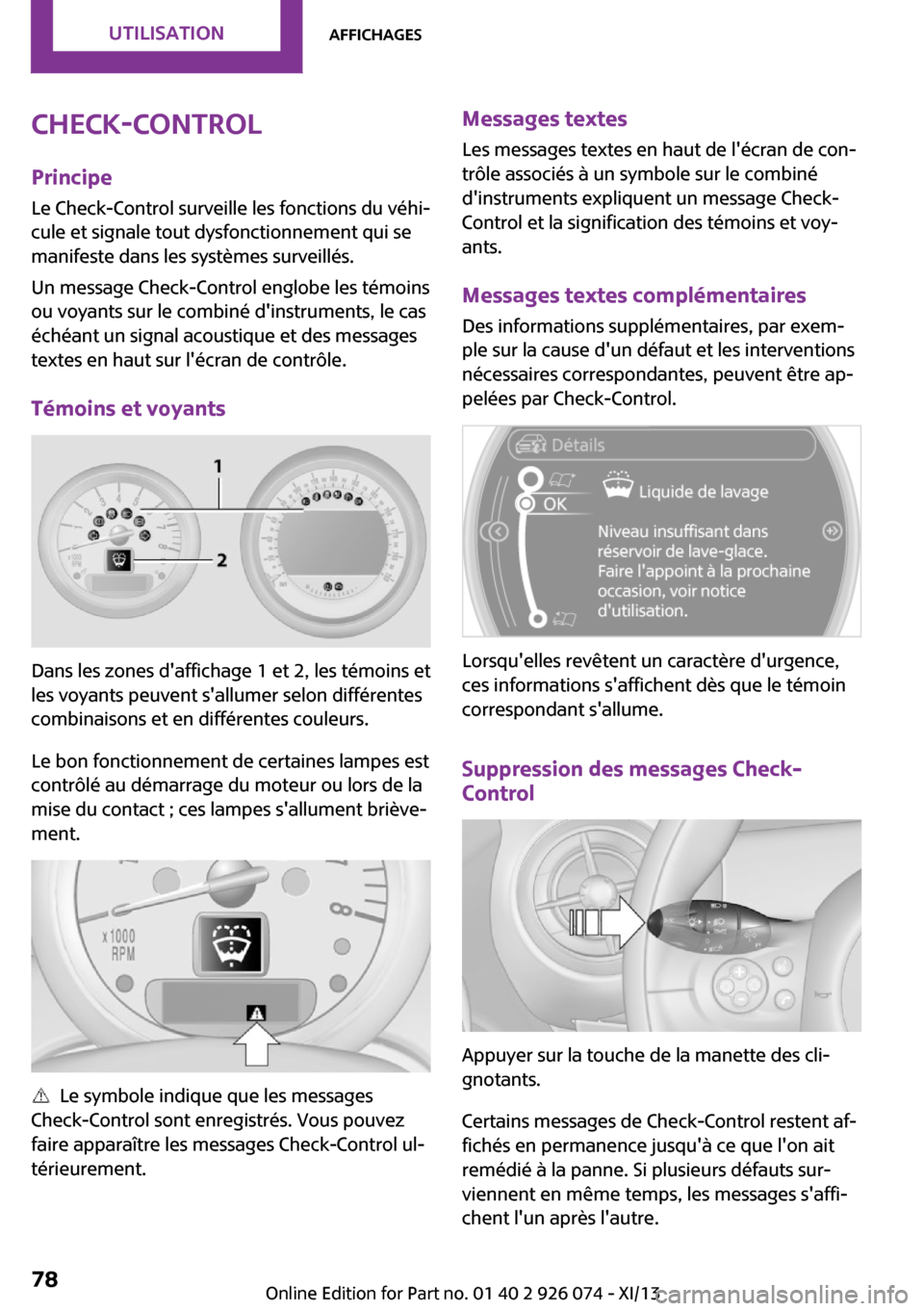 MINI Countryman 2013  Manuel du propriétaire (in French) Check-Control
Principe Le Check-Control surveille les fonctions du véhi‐cule et signale tout dysfonctionnement qui se
manifeste dans les systèmes surveillés.
Un message Check-Control englobe les 