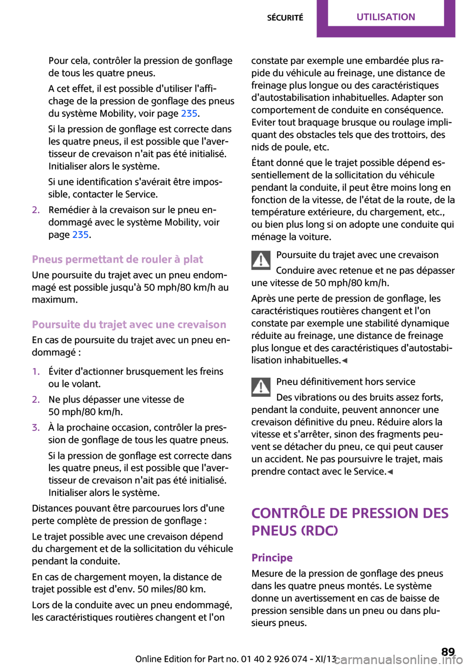 MINI Countryman 2013  Manuel du propriétaire (in French) Pour cela, contrôler la pression de gonflage
de tous les quatre pneus.
A cet effet, il est possible dutiliser laffi‐
chage de la pression de gonflage des pneus
du système Mobility, voir page  23
