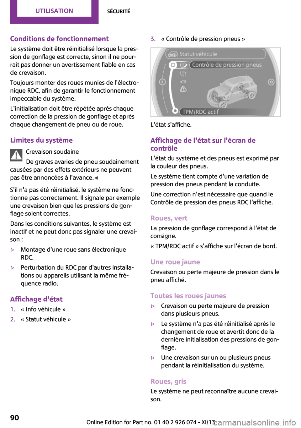 MINI Countryman 2013  Manuel du propriétaire (in French) Conditions de fonctionnementLe système doit être réinitialisé lorsque la pres‐
sion de gonflage est correcte, sinon il ne pour‐
rait pas donner un avertissement fiable en cas
de crevaison.
Tou