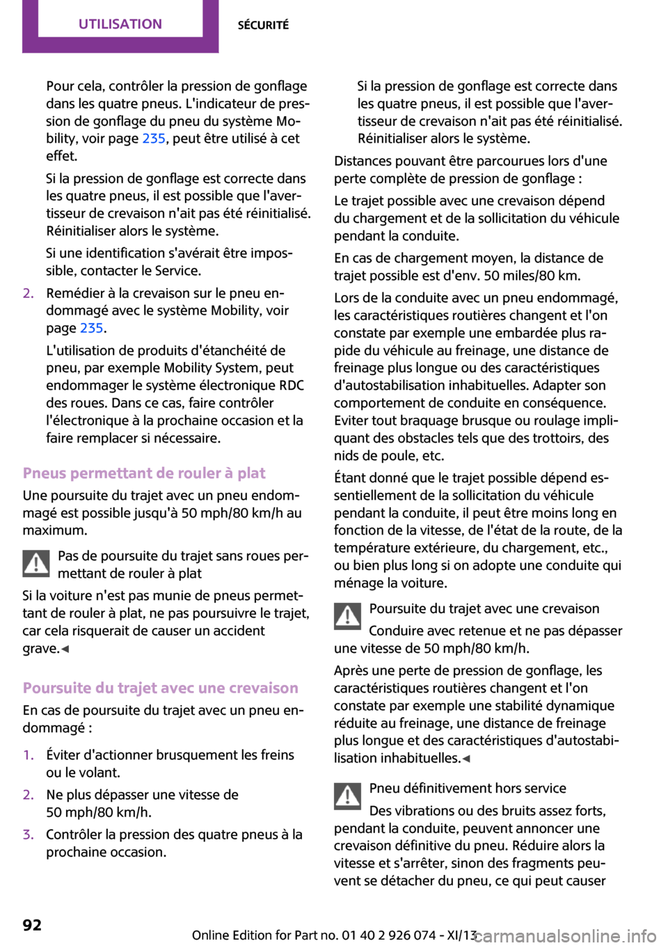 MINI Countryman 2013  Manuel du propriétaire (in French) Pour cela, contrôler la pression de gonflage
dans les quatre pneus. Lindicateur de pres‐
sion de gonflage du pneu du système Mo‐
bility, voir page  235, peut être utilisé à cet
effet.
Si la 