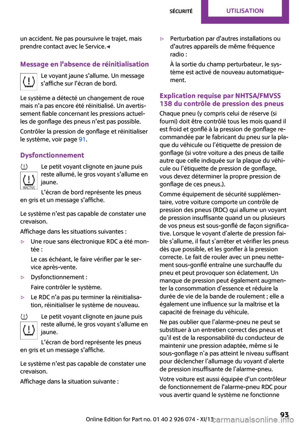 MINI Countryman 2013  Manuel du propriétaire (in French) un accident. Ne pas poursuivre le trajet, mais
prendre contact avec le Service. ◀
Message en labsence de réinitialisation Le voyant jaune sallume. Un message
saffiche sur lécran de bord.
Le sy