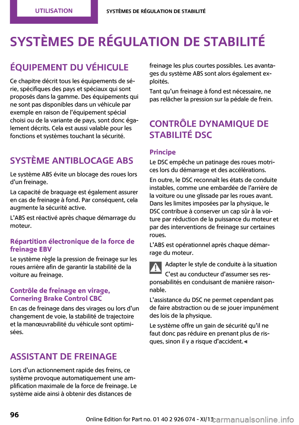 MINI Countryman 2013  Manuel du propriétaire (in French) Systèmes de régulation de stabilitéÉquipement du véhicule
Ce chapitre décrit tous les équipements de sé‐
rie, spécifiques des pays et spéciaux qui sont
proposés dans la gamme. Des équipe