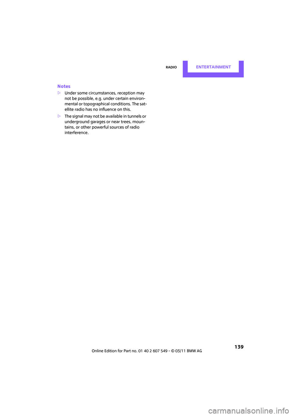 MINI Countryman 2011  Owners Manual (Mini Connected) RadioENTERTAINMENT
 139
Notes
>Under some circumstances, reception may 
not be possible, e.g. under certain environ-
mental or topographical conditions. The sat-
ellite radio has no influence on this.
