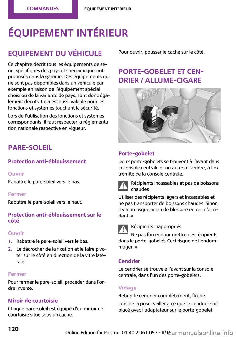 MINI Coupe 2015  Manuel du propriétaire (in French) Équipement intérieurEquipement du véhiculeCe chapitre décrit tous les équipements de sé‐
rie, spécifiques des pays et spéciaux qui sont
proposés dans la gamme. Des équipements qui
ne sont 