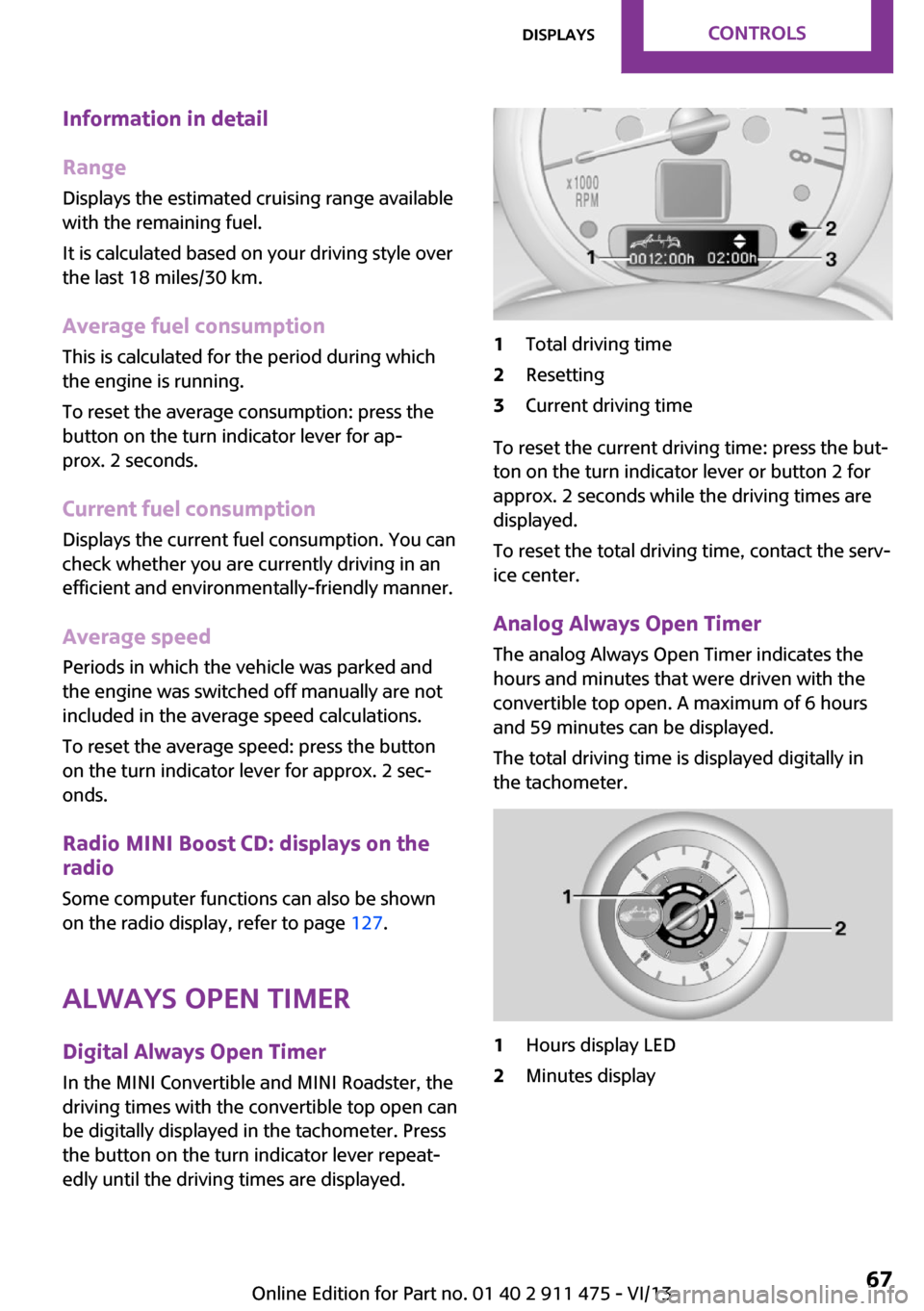 MINI Coupe 2014  Owners Manual Information in detail
Range
Displays the estimated cruising range available
with the remaining fuel.
It is calculated based on your driving style over
the last 18 miles/30 km.
Average fuel consumption
