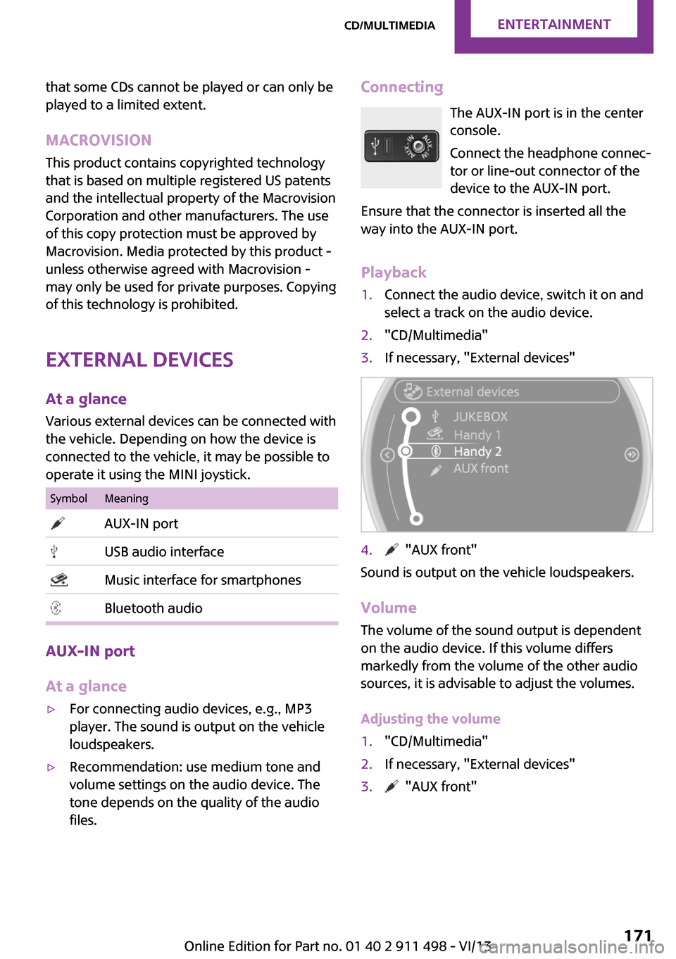 MINI Coupe 2014  Owners Manual (Mini Connected) that some CDs cannot be played or can only be
played to a limited extent.
MACROVISION
This product contains copyrighted technology
that is based on multiple registered US patents
and the intellectual 