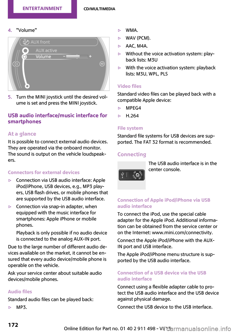 MINI Coupe 2014 Owners Manual (Mini Connected) 4."Volume"5.Turn the MINI joystick until the desired vol‐
ume is set and press the MINI joystick.
USB audio interface/music interface for
smartphones
At a glance
It is possible to connect external a MINI Coupe 2014 Owners Manual (Mini Connected) 4."Volume"5.Turn the MINI joystick until the desired vol‐
ume is set and press the MINI joystick.
USB audio interface/music interface for
smartphones
At a glance
It is possible to connect external a