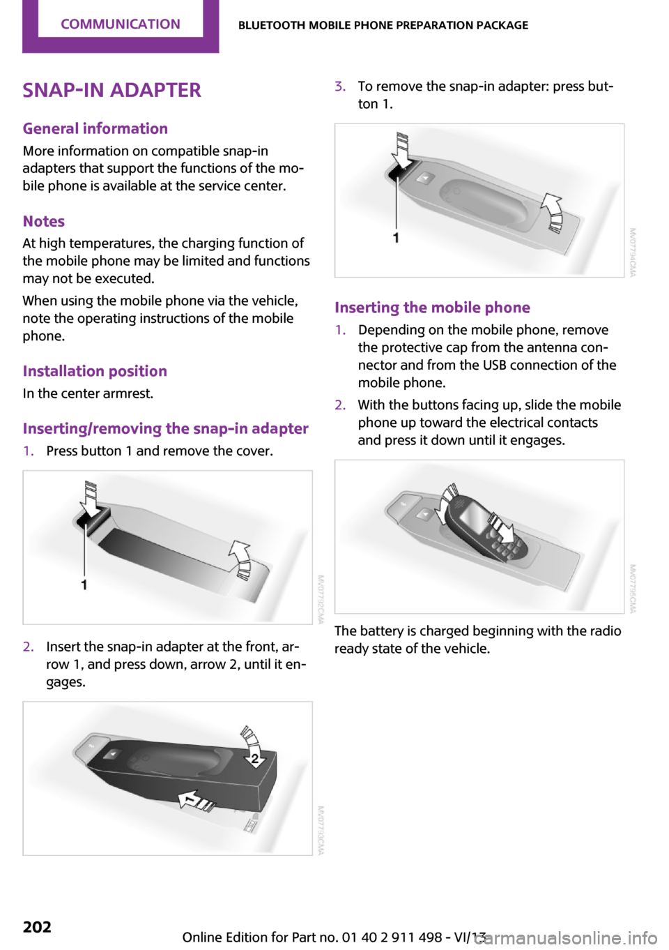 MINI Coupe 2014 Owners Manual (Mini Connected) Snap-in adapter
General information More information on compatible snap-in
adapters that support the functions of the mo‐
bile phone is available at the service center.
Notes At high temperatures, t MINI Coupe 2014 Owners Manual (Mini Connected) Snap-in adapter
General information More information on compatible snap-in
adapters that support the functions of the mo‐
bile phone is available at the service center.
Notes At high temperatures, t