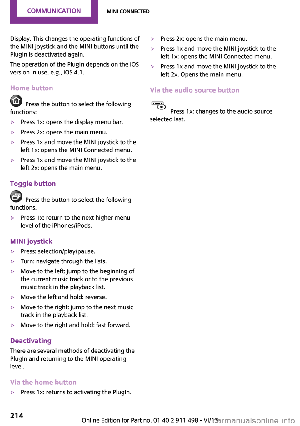 MINI Coupe 2014  Owners Manual (Mini Connected) Display. This changes the operating functions of
the MINI joystick and the MINI buttons until the
PlugIn is deactivated again.
The operation of the PlugIn depends on the iOS
version in use, e.g., iOS 