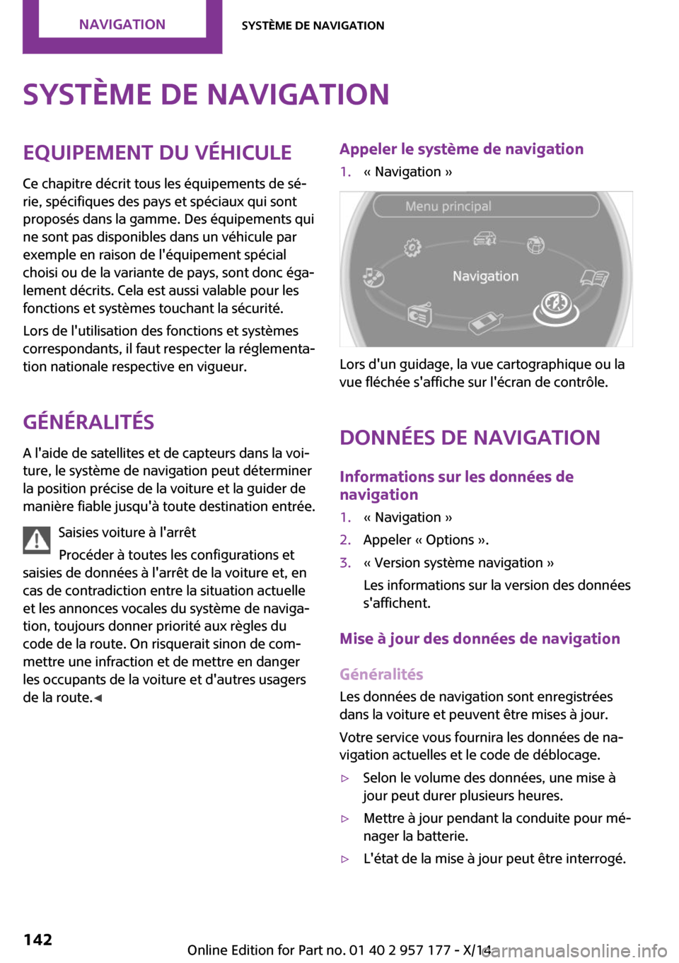 MINI Coupe 2014  Manuel du propriétaire (in French) Système de navigationEquipement du véhicule
Ce chapitre décrit tous les équipements de sé‐
rie, spécifiques des pays et spéciaux qui sont
proposés dans la gamme. Des équipements qui
ne sont
