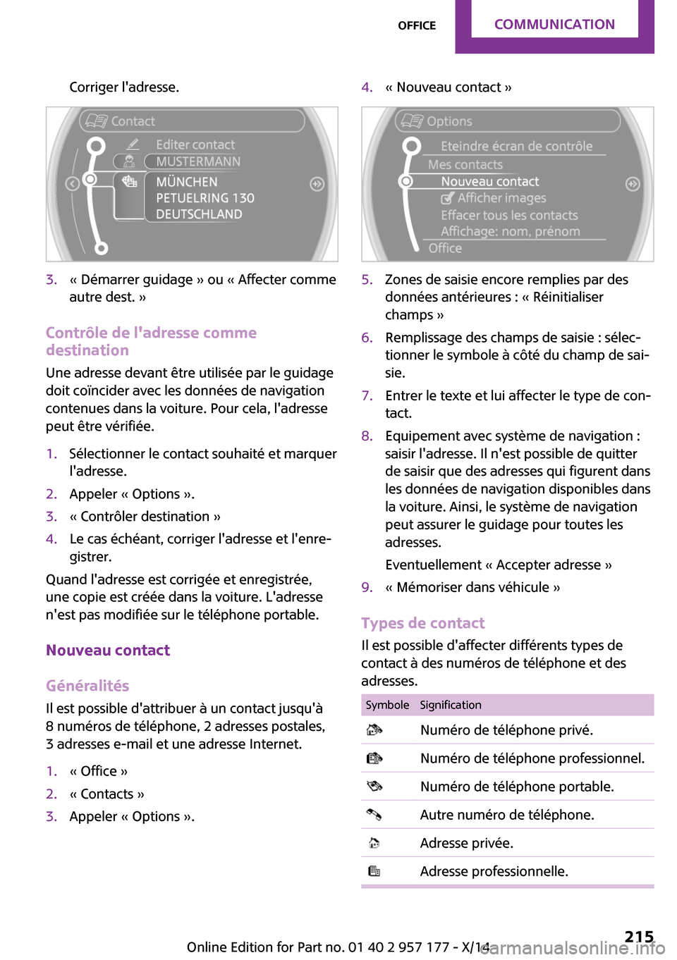 MINI Coupe 2014  Manuel du propriétaire (in French) Corriger ladresse.3.« Démarrer guidage » ou « Affecter comme
autre dest. »
Contrôle de ladresse comme
destination
Une adresse devant être utilisée par le guidage
doit coïncider avec les don