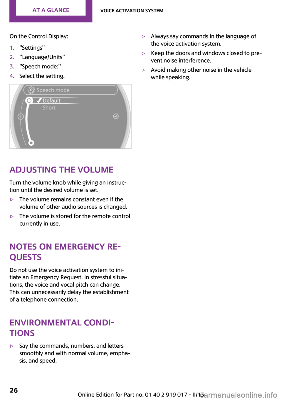 MINI Coupe 2013  Owners Manual On the Control Display:1."Settings"2."Language/Units"3."Speech mode:"4.Select the setting.
Adjusting the volumeTurn the volume knob while giving an instruc‐
tion until the desired volume is set.
▷