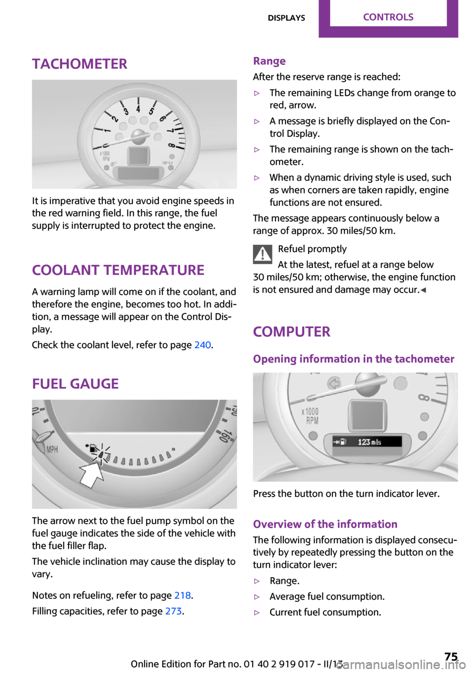 MINI Coupe 2013 Owners Manual Tachometer
It is imperative that you avoid engine speeds in
the red warning field. In this range, the fuel
supply is interrupted to protect the engine.
Coolant temperature A warning lamp will come on MINI Coupe 2013 Owners Manual Tachometer
It is imperative that you avoid engine speeds in
the red warning field. In this range, the fuel
supply is interrupted to protect the engine.
Coolant temperature A warning lamp will come on