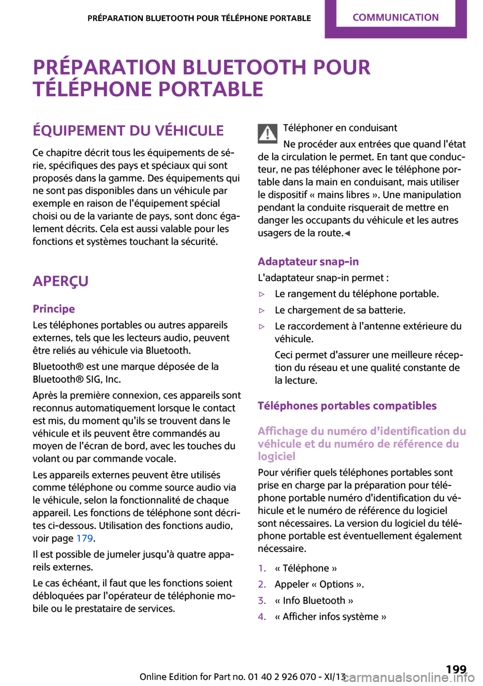 MINI Coupe 2013  Manuel du propriétaire (in French) Préparation Bluetooth pourtéléphone portableÉquipement du véhicule Ce chapitre décrit tous les équipements de sé‐
rie, spécifiques des pays et spéciaux qui sont
proposés dans la gamme. De