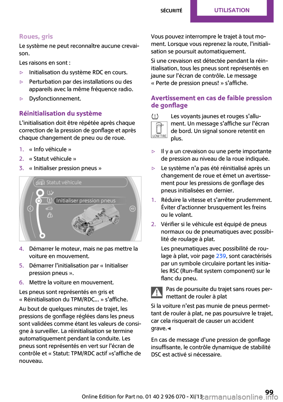 MINI Coupe 2013  Manuel du propriétaire (in French) Roues, gris
Le système ne peut reconnaître aucune crevai‐
son.
Les raisons en sont :▷Initialisation du système RDC en cours.▷Perturbation par des installations ou des
appareils avec la même 