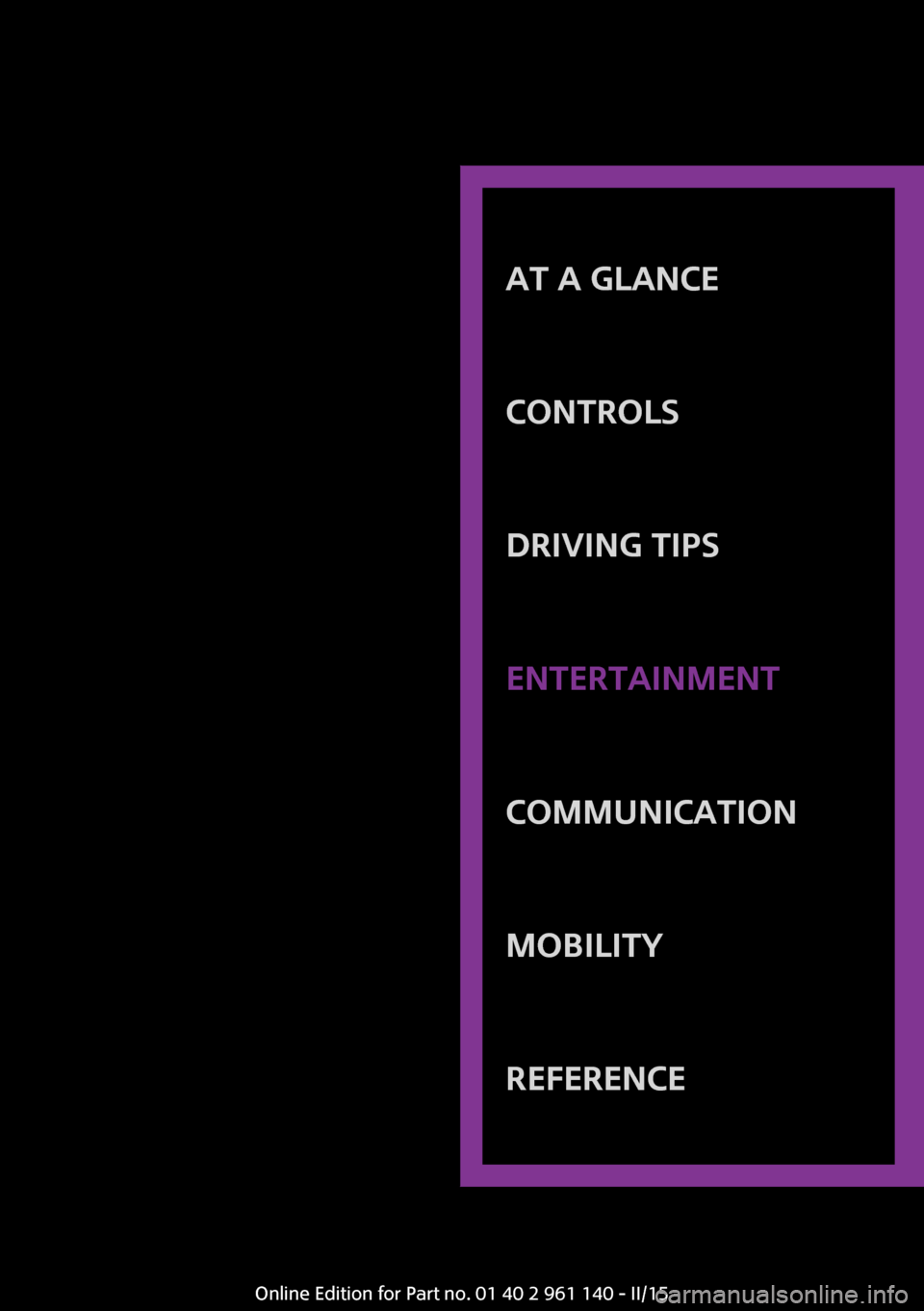 MINI Hardtop 2 Door 2015  Owners Manual AT A GLANCE
CONTROLSDRIVING TIPSENTERTAINMENTCOMMUNICATIONMOBILITYREFERENCE
Online Edition for Part no. 01 40 2 961 140 - II/15 