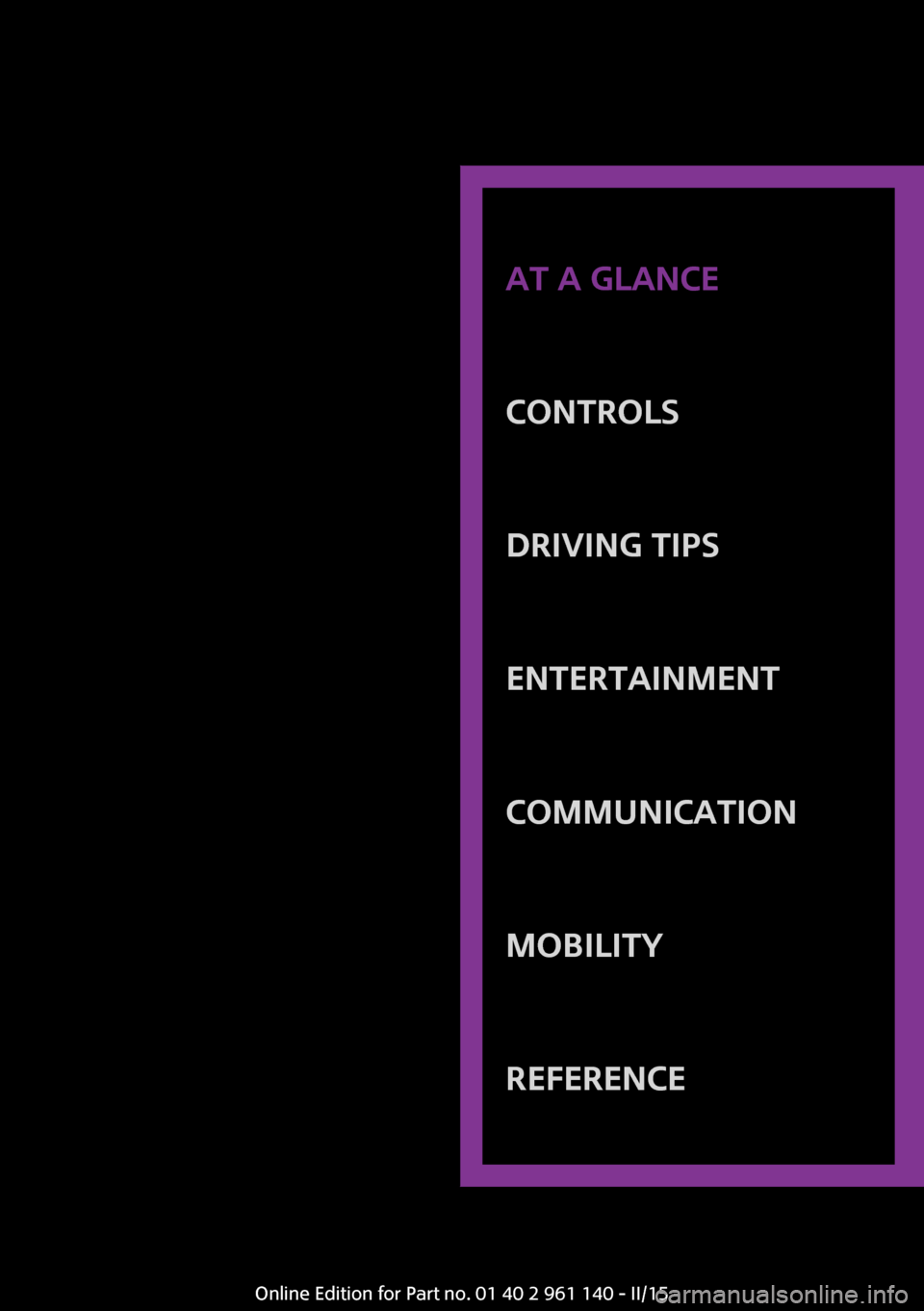 MINI Hardtop 2 Door 2015  Owners Manual AT A GLANCE
CONTROLSDRIVING TIPSENTERTAINMENTCOMMUNICATIONMOBILITYREFERENCE
Online Edition for Part no. 01 40 2 961 140 - II/15 