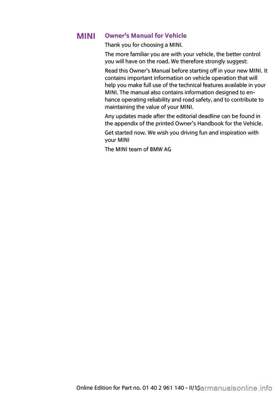 MINI Hardtop 2 Door 2015  Owners Manual MINIOwners Manual for VehicleThank you for choosing a MINI.
The more familiar you are with your vehicle, the better control
you will have on the road. We therefore strongly suggest:
Read this Owners