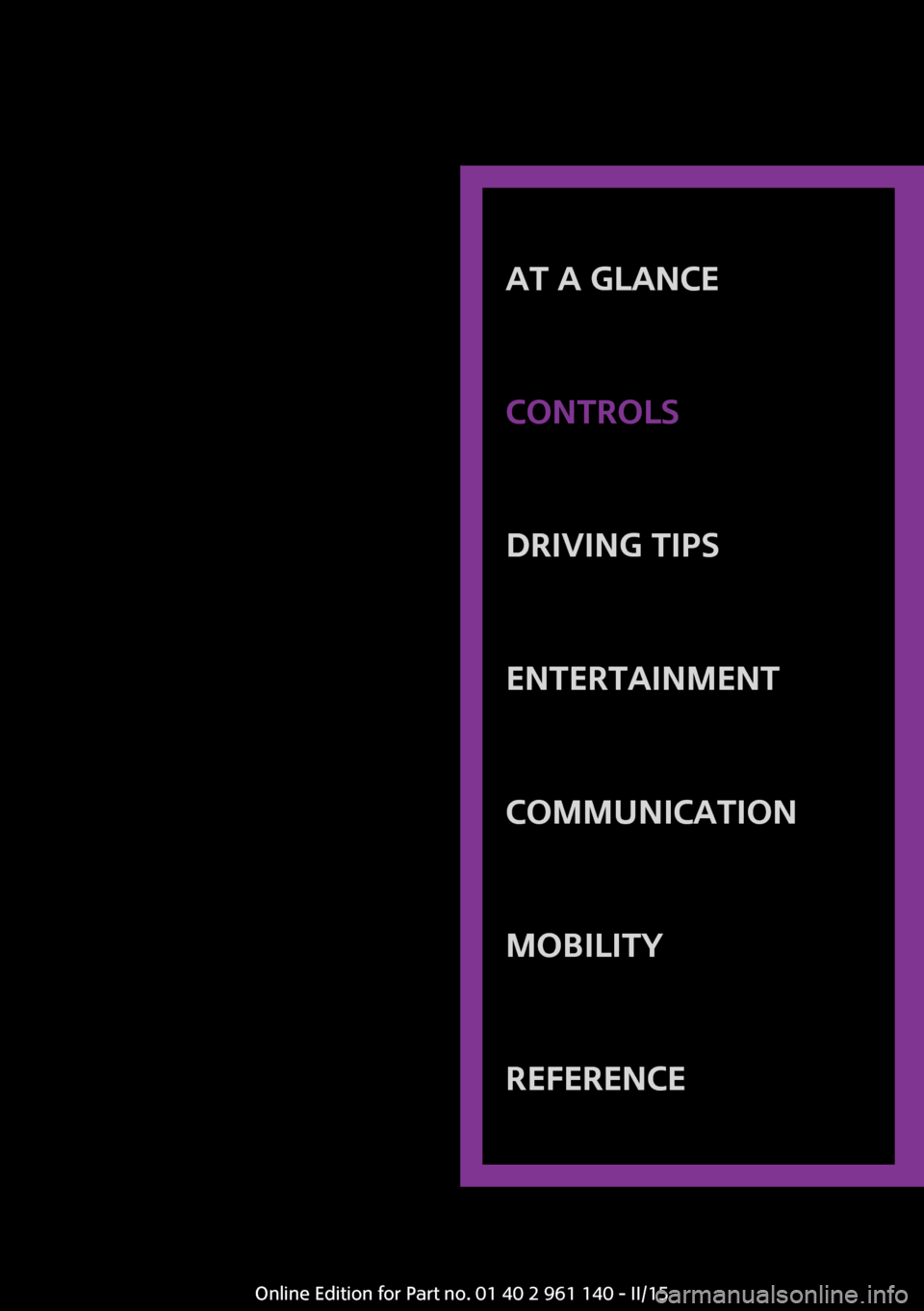MINI Hardtop 2 Door 2015  Owners Manual AT A GLANCE
CONTROLSDRIVING TIPSENTERTAINMENTCOMMUNICATIONMOBILITYREFERENCE
Online Edition for Part no. 01 40 2 961 140 - II/15 