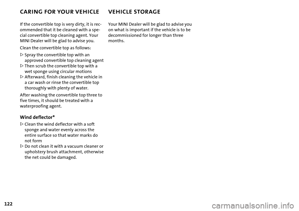 MINI Hardtop 2 Door 2006 Owners Manual 122
CARING FOR YOUR VEHICLE VEHICLE STORAGE
If the convertible top is very dirty, it is rec-
ommended that it be cleaned with a spe-
cial convertible top cleaning agent. Your
MINI Dealer will be gla MINI Hardtop 2 Door 2006 Owners Manual 122
CARING FOR YOUR VEHICLE VEHICLE STORAGE
If the convertible top is very dirty, it is rec-
ommended that it be cleaned with a spe-
cial convertible top cleaning agent. Your
MINI Dealer will be gla