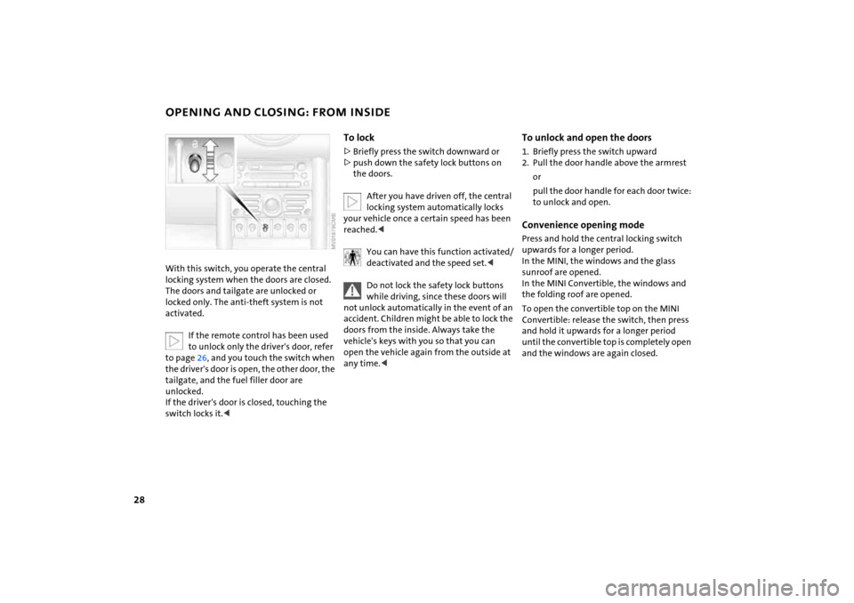 MINI Hardtop 2 Door 2005  Owners Manual 28
OPENING AND CLOSING: FROM INSIDEWith this switch, you operate the central locking system when the doors are closed. 
The doors and tailgate are unlocked or 
locked only. The anti-theft system is no