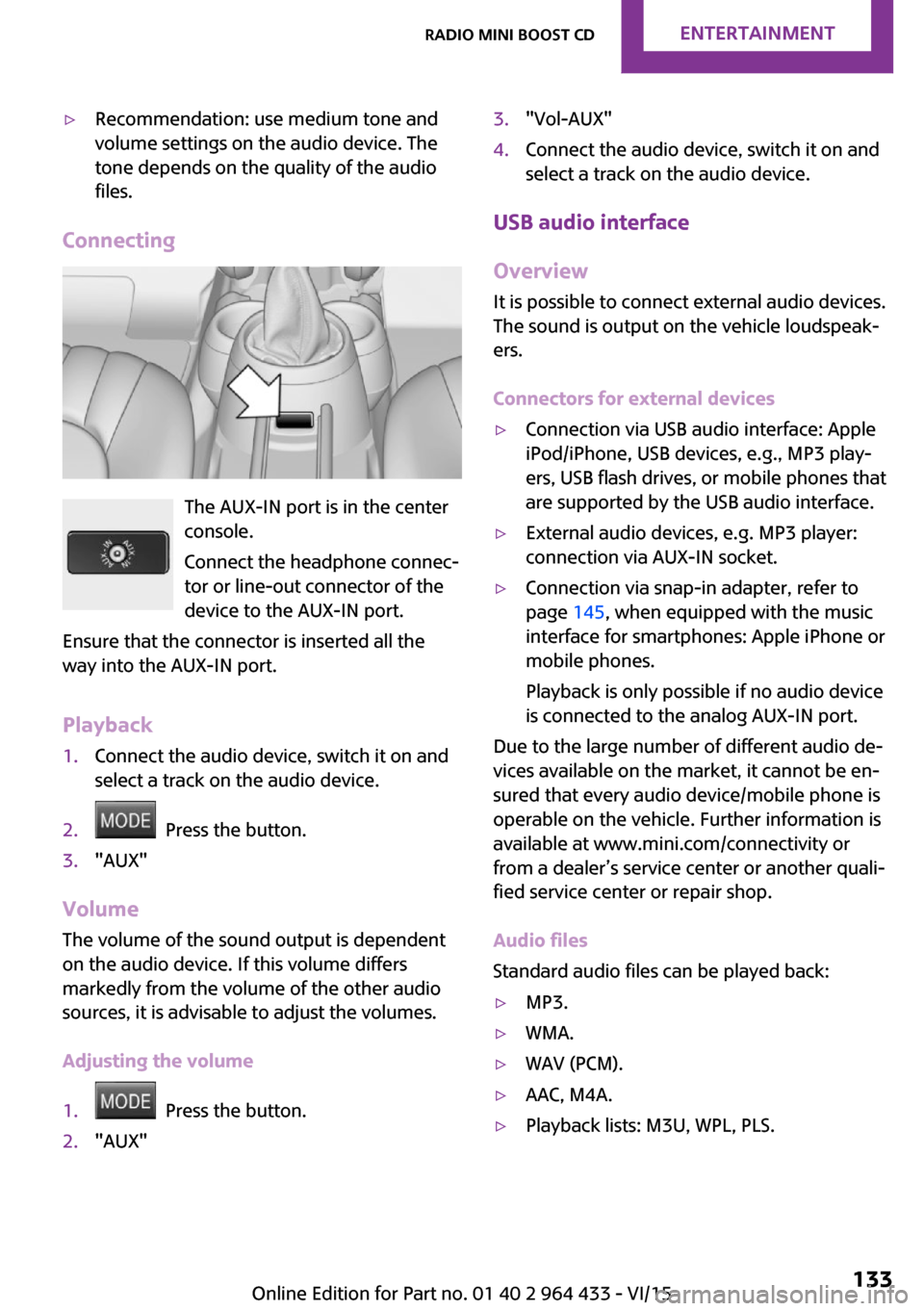 MINI Paceman 2016  Owners Manual (Mini Connected) ▷Recommendation: use medium tone and
volume settings on the audio device. The
tone depends on the quality of the audio
files.
Connecting
The AUX-IN port is in the center
console.
Connect the headpho
