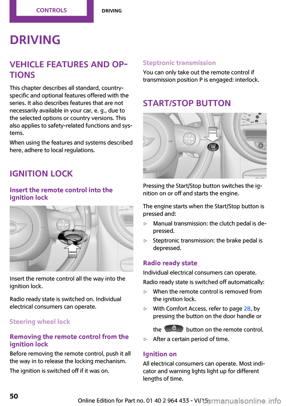 MINI Paceman 2016  Owners Manual (Mini Connected) DrivingVehicle features and op‐
tions
This chapter describes all standard, country-
specific and optional features offered with the
series. It also describes features that are not
necessarily availa