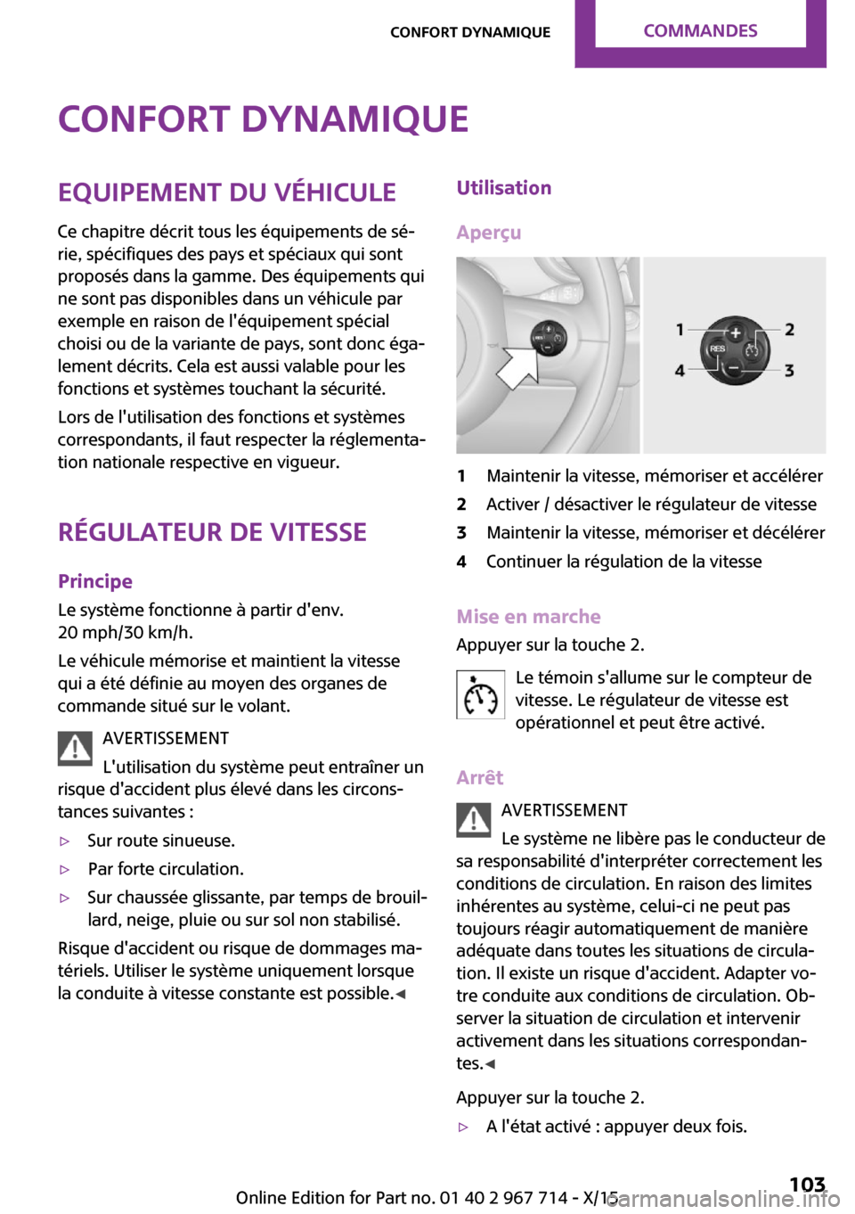MINI Paceman 2015 Manuel du propriétaire (in French) Confort dynamiqueEquipement du véhicule
Ce chapitre décrit tous les équipements de sé‐
rie, spécifiques des pays et spéciaux qui sont
proposés dans la gamme. Des équipements qui
ne sont pas MINI Paceman 2015 Manuel du propriétaire (in French) Confort dynamiqueEquipement du véhicule
Ce chapitre décrit tous les équipements de sé‐
rie, spécifiques des pays et spéciaux qui sont
proposés dans la gamme. Des équipements qui
ne sont pas