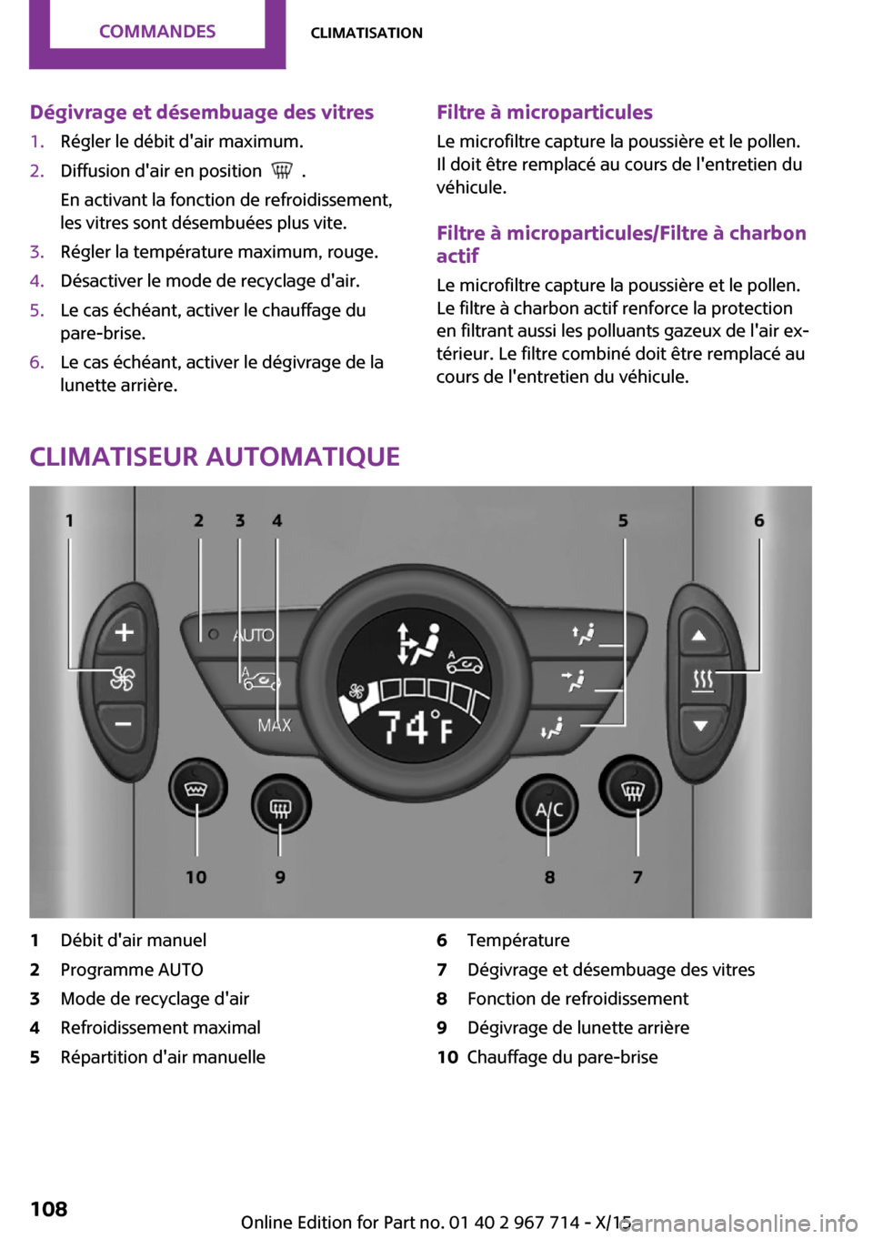 MINI Paceman 2015 Manuel du propriétaire (in French) Dégivrage et désembuage des vitres1.Régler le débit dair maximum.2.Diffusion dair en position .
En activant la fonction de refroidissement,
les vitres sont désembuées plus vite.3.Régler la MINI Paceman 2015 Manuel du propriétaire (in French) Dégivrage et désembuage des vitres1.Régler le débit dair maximum.2.Diffusion dair en position .
En activant la fonction de refroidissement,
les vitres sont désembuées plus vite.3.Régler la