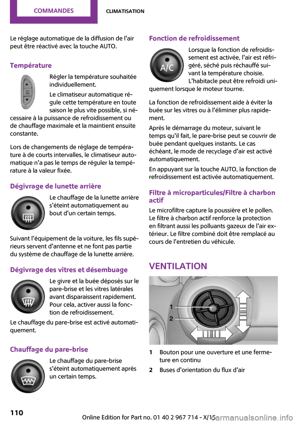 MINI Paceman 2015 Manuel du propriétaire (in French) Le réglage automatique de la diffusion de lair
peut être réactivé avec la touche AUTO.
Température Régler la température souhaitée
individuellement.
Le climatiseur automatique ré‐
gule cet MINI Paceman 2015 Manuel du propriétaire (in French) Le réglage automatique de la diffusion de lair
peut être réactivé avec la touche AUTO.
Température Régler la température souhaitée
individuellement.
Le climatiseur automatique ré‐
gule cet