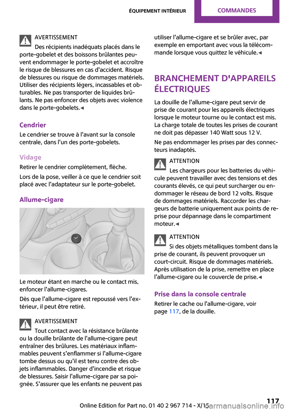 MINI Paceman 2015 Manuel du propriétaire (in French) AVERTISSEMENT
Des récipients inadéquats placés dans le
porte-gobelet et des boissons brûlantes peu‐
vent endommager le porte-gobelet et accroître
le risque de blessures en cas daccident. Risqu MINI Paceman 2015 Manuel du propriétaire (in French) AVERTISSEMENT
Des récipients inadéquats placés dans le
porte-gobelet et des boissons brûlantes peu‐
vent endommager le porte-gobelet et accroître
le risque de blessures en cas daccident. Risqu