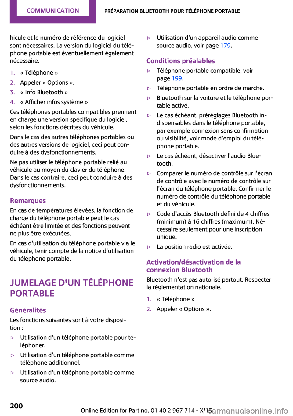 MINI Paceman 2015  Manuel du propriétaire (in French) hicule et le numéro de référence du logiciel
sont nécessaires. La version du logiciel du télé‐
phone portable est éventuellement également
nécessaire.1.« Téléphone »2.Appeler « Options