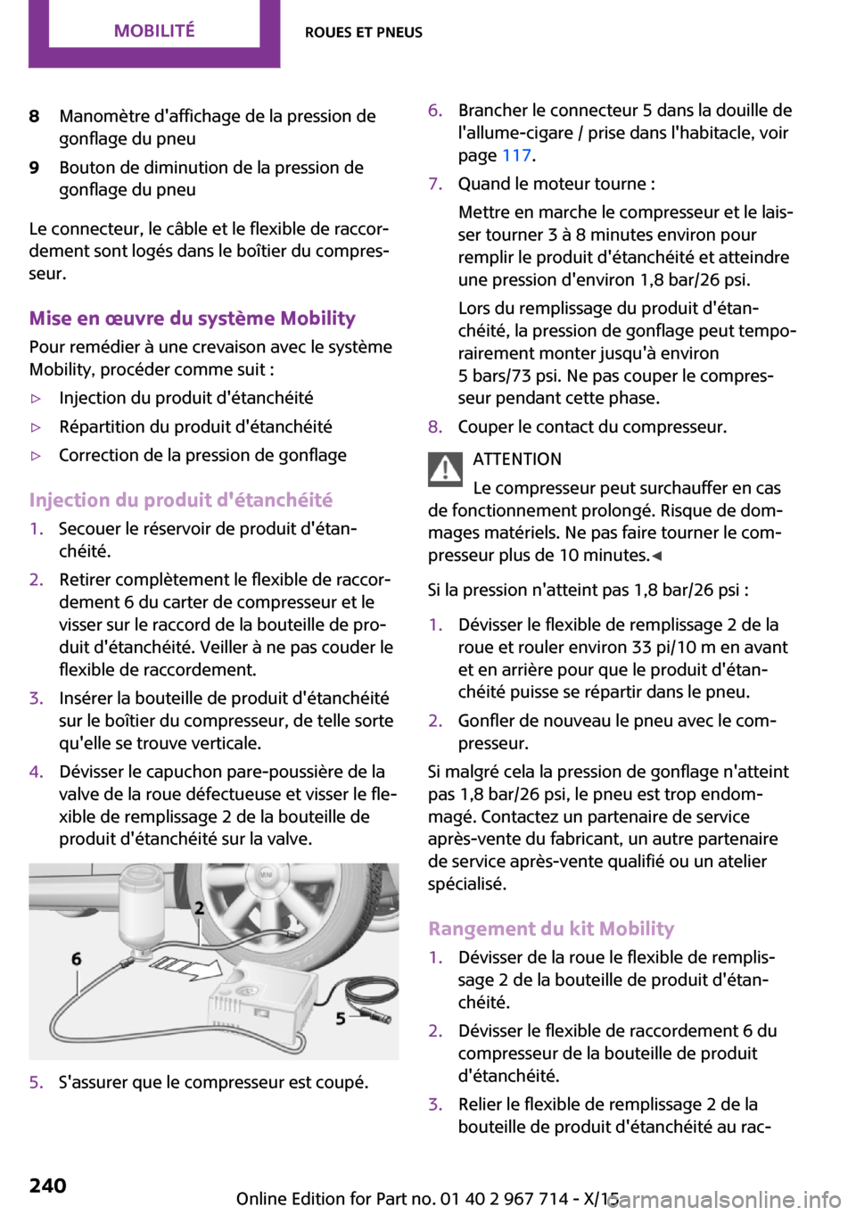 MINI Paceman 2015 Manuel du propriétaire (in French) 8Manomètre daffichage de la pression de
gonflage du pneu9Bouton de diminution de la pression de
gonflage du pneu
Le connecteur, le câble et le flexible de raccor‐
dement sont logés dans le boît MINI Paceman 2015 Manuel du propriétaire (in French) 8Manomètre daffichage de la pression de
gonflage du pneu9Bouton de diminution de la pression de
gonflage du pneu
Le connecteur, le câble et le flexible de raccor‐
dement sont logés dans le boît