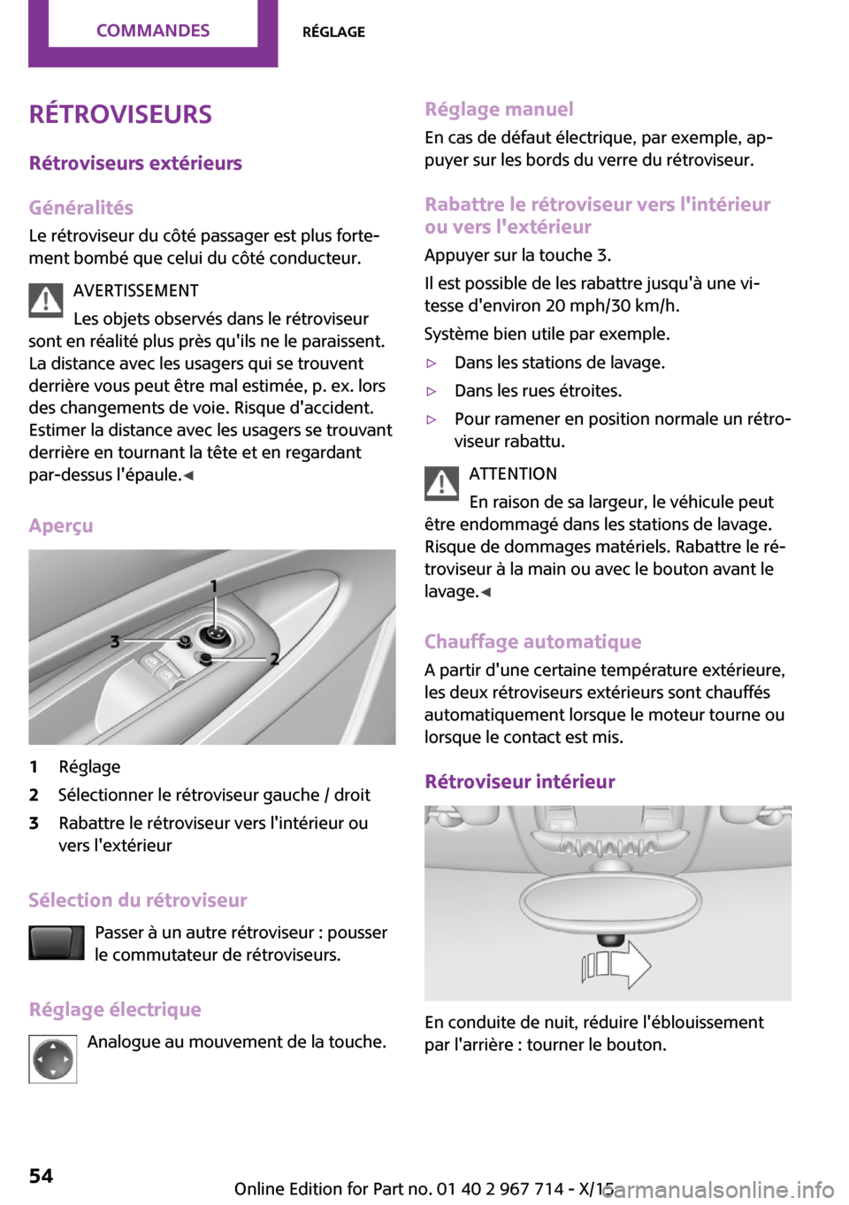 MINI Paceman 2015 Manuel du propriétaire (in French) Rétroviseurs
Rétroviseurs extérieurs
Généralités Le rétroviseur du côté passager est plus forte‐
ment bombé que celui du côté conducteur.
AVERTISSEMENT
Les objets observés dans le rétr MINI Paceman 2015 Manuel du propriétaire (in French) Rétroviseurs
Rétroviseurs extérieurs
Généralités Le rétroviseur du côté passager est plus forte‐
ment bombé que celui du côté conducteur.
AVERTISSEMENT
Les objets observés dans le rétr